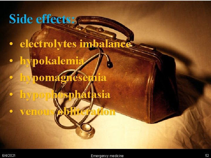 Side effects: • • • 6/4/2021 electrolytes imbalance hypokalemia hypomagnesemia hypophosphatasia venous obliteration Emergency