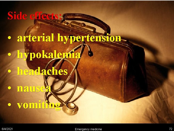 Side effects: • • • 6/4/2021 arterial hypertension hypokalemia headaches nausea vomiting Emergency medicine