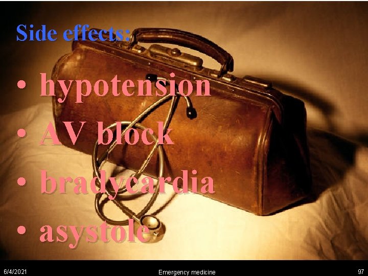 Side effects: • hypotension • AV block • bradycardia • asystole 6/4/2021 Emergency medicine