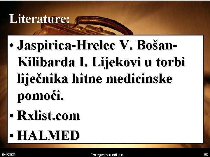 Literature: • Jaspirica-Hrelec V. Bošan. Kilibarda I. Lijekovi u torbi liječnika hitne medicinske pomoći.