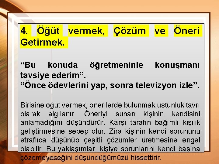 4. Öğüt vermek, Çözüm ve Öneri Getirmek. “Bu konuda öğretmeninle konuşmanı tavsiye ederim”. “Önce