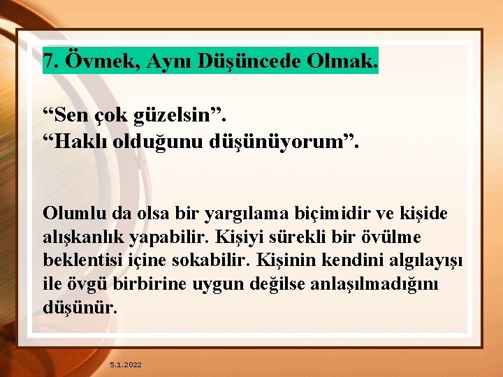 7. Övmek, Aynı Düşüncede Olmak. “Sen çok güzelsin”. “Haklı olduğunu düşünüyorum”. Olumlu da olsa