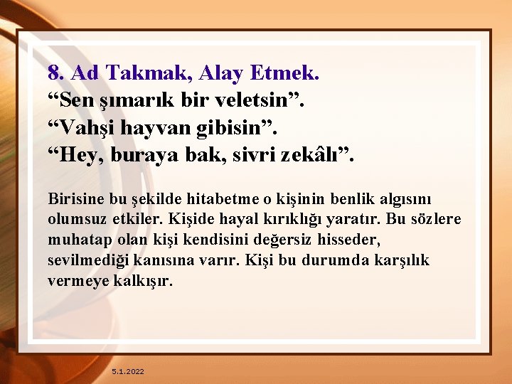 8. Ad Takmak, Alay Etmek. “Sen şımarık bir veletsin”. “Vahşi hayvan gibisin”. “Hey, buraya