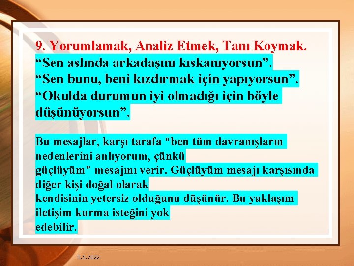 9. Yorumlamak, Analiz Etmek, Tanı Koymak. “Sen aslında arkadaşını kıskanıyorsun”. “Sen bunu, beni kızdırmak