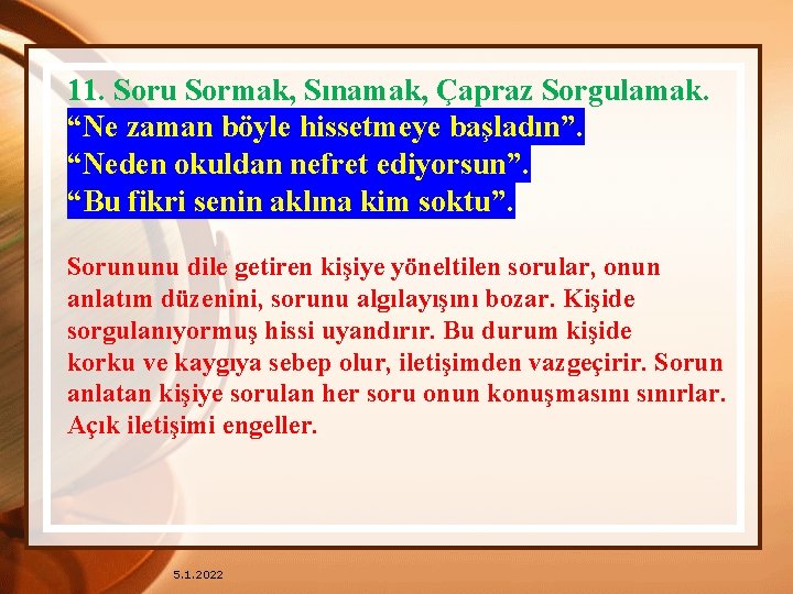 11. Soru Sormak, Sınamak, Çapraz Sorgulamak. “Ne zaman böyle hissetmeye başladın”. “Neden okuldan nefret