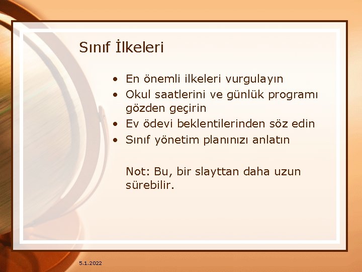 Sınıf İlkeleri • En önemli ilkeleri vurgulayın • Okul saatlerini ve günlük programı gözden