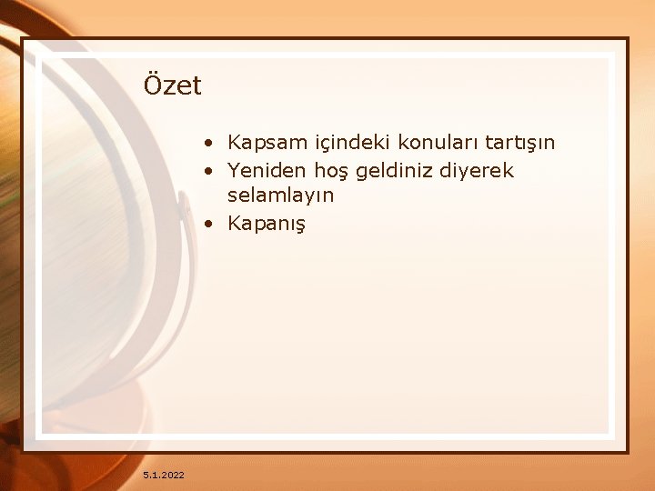 Özet • Kapsam içindeki konuları tartışın • Yeniden hoş geldiniz diyerek selamlayın • Kapanış