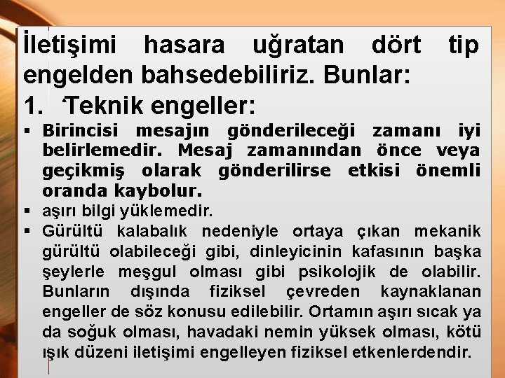 İletişimi hasara uğratan dört engelden bahsedebiliriz. Bunlar: 1. Teknik engeller: tip § Birincisi mesajın