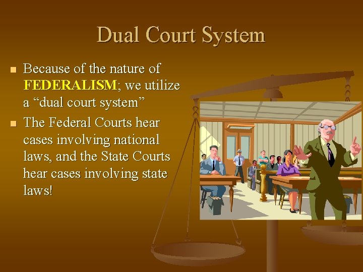 Dual Court System n n Because of the nature of FEDERALISM; we utilize a