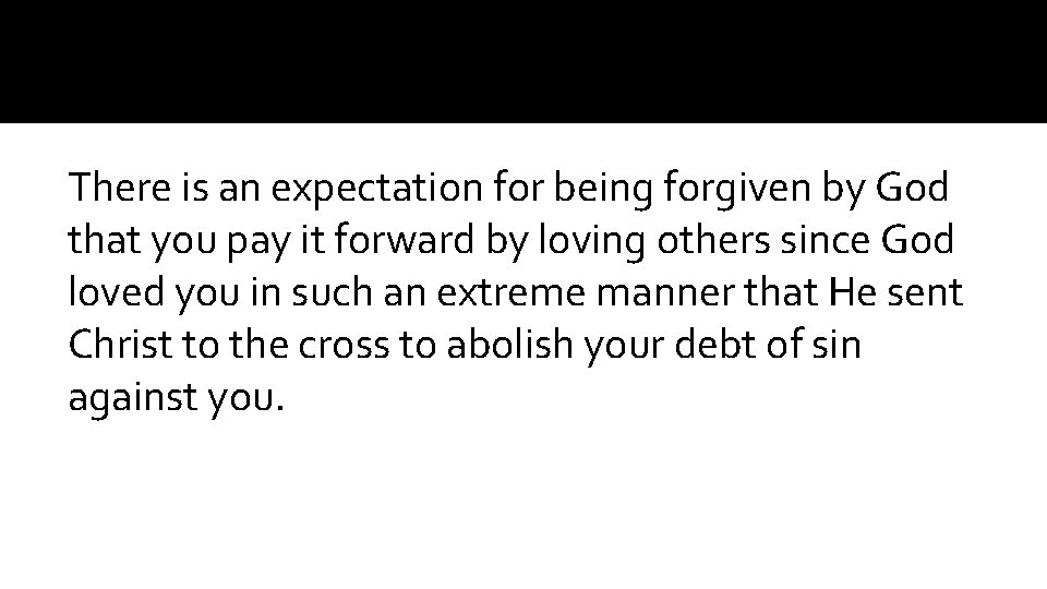 There is an expectation for being forgiven by God that you pay it forward
