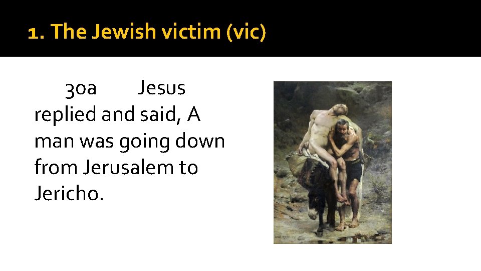 1. The Jewish victim (vic) 30 a Jesus replied and said, A man was