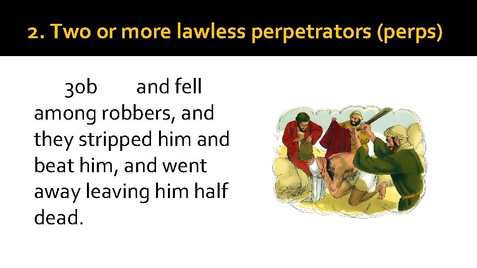 2. Two or more lawless perpetrators (perps) 30 b and fell among robbers, and