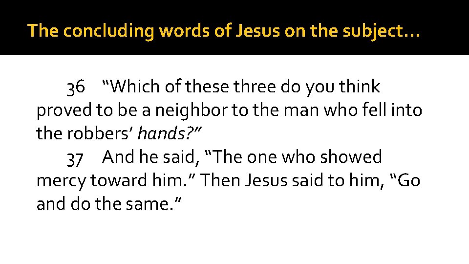The concluding words of Jesus on the subject… 36 “Which of these three do