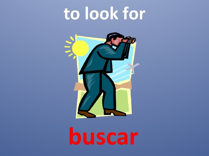 to look for buscar 