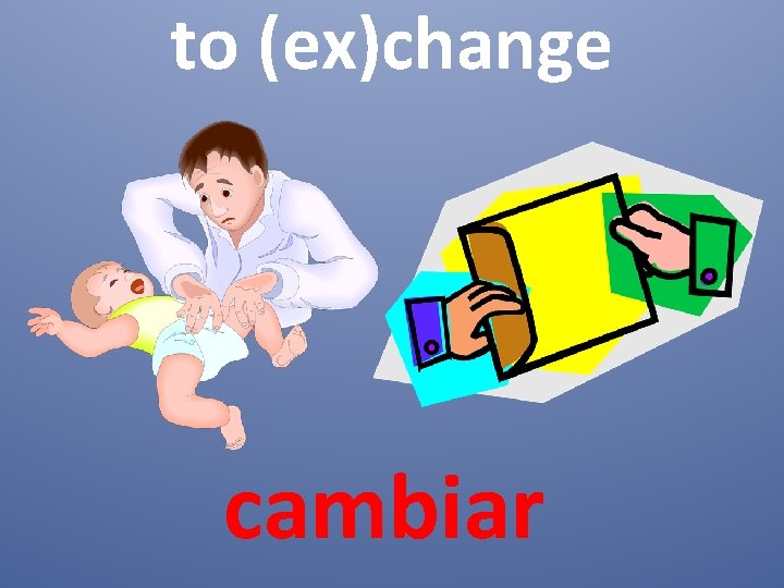 to (ex)change cambiar 