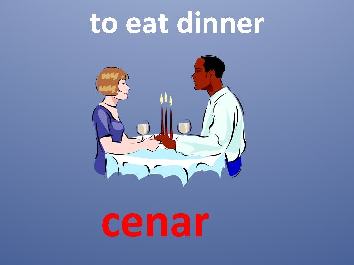 to eat dinner cenar 