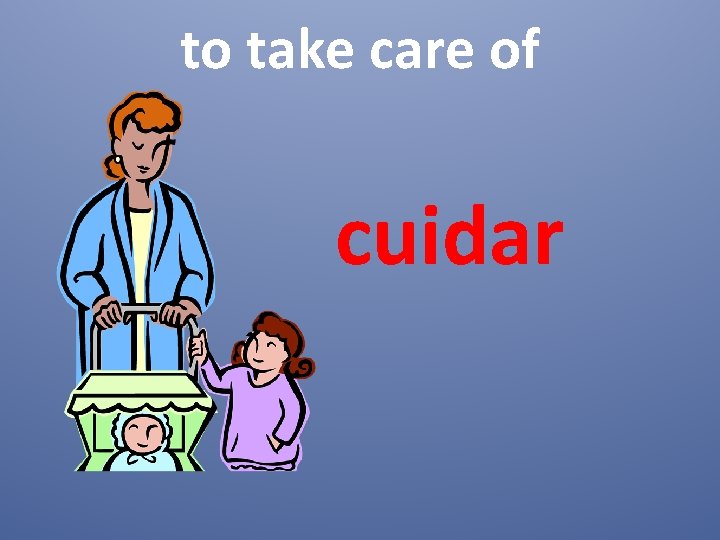 to take care of cuidar 