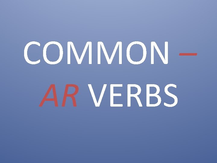 COMMON – AR VERBS 