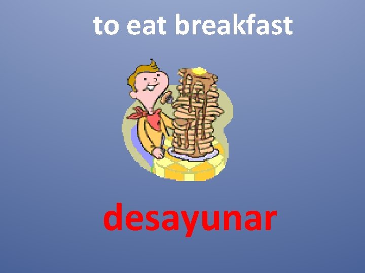 to eat breakfast desayunar 