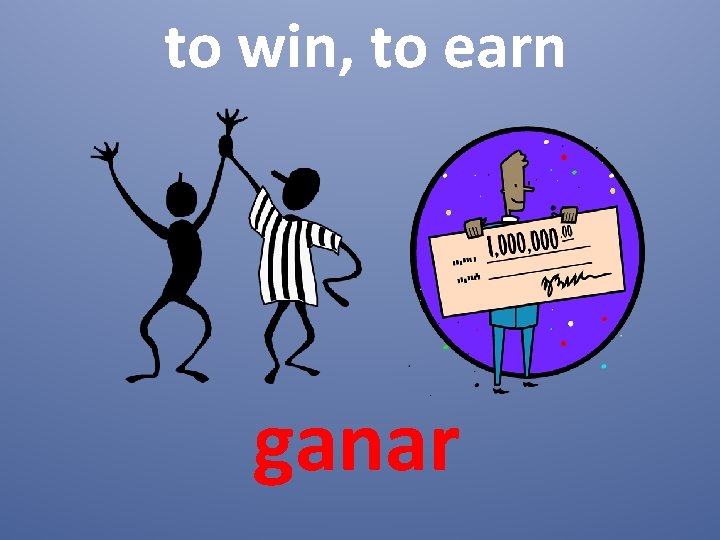 to win, to earn ganar 