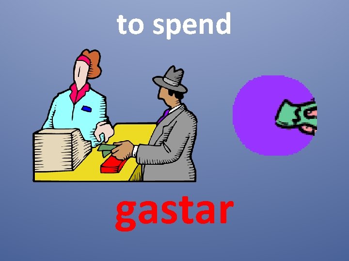 to spend gastar 
