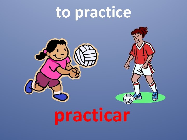 to practice practicar 