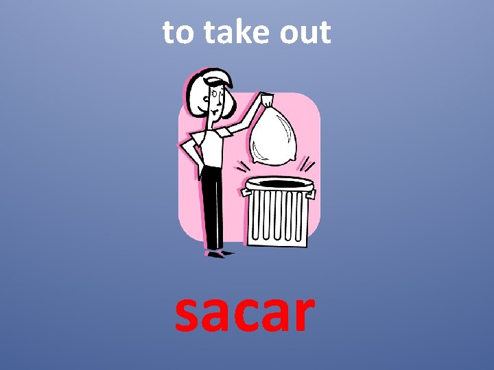 to take out sacar 