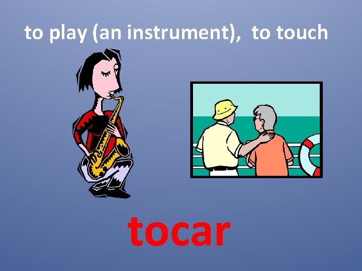 to play (an instrument), to touch tocar 