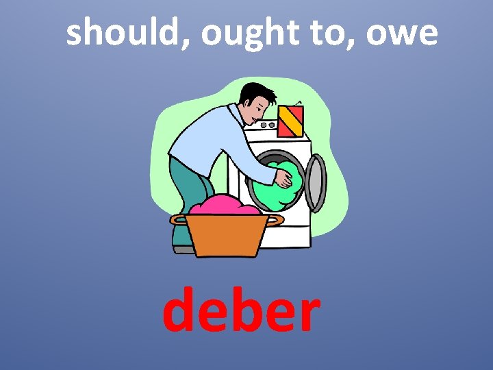 should, ought to, owe deber 