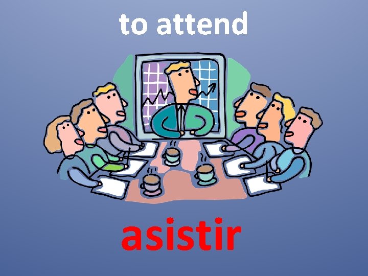 to attend asistir 