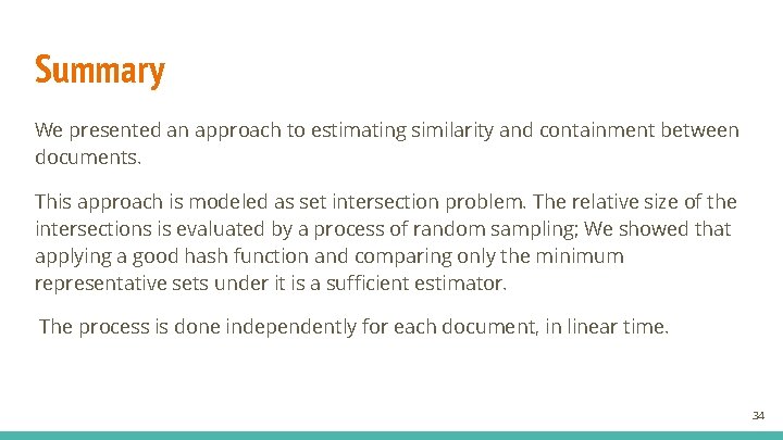 Summary We presented an approach to estimating similarity and containment between documents. This approach