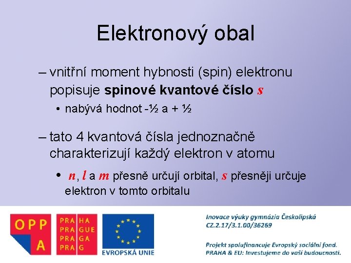 Elektronový obal – vnitřní moment hybnosti (spin) elektronu popisuje spinové kvantové číslo s •