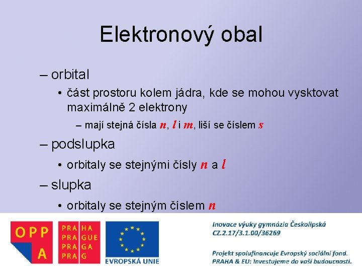 Elektronový obal – orbital • část prostoru kolem jádra, kde se mohou vysktovat maximálně