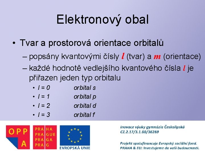 Elektronový obal • Tvar a prostorová orientace orbitalů – popsány kvantovými čísly l (tvar)