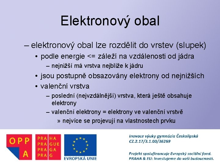 Elektronový obal – elektronový obal lze rozdělit do vrstev (slupek) • podle energie <=