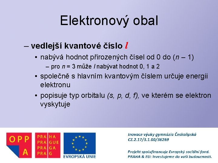 Elektronový obal – vedlejší kvantové číslo l • nabývá hodnot přirozených čísel od 0