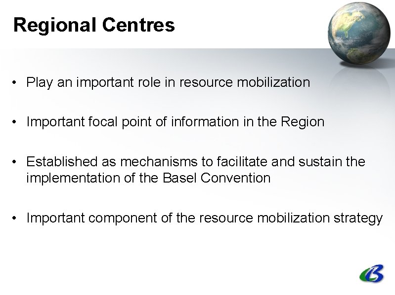 Regional Centres • Play an important role in resource mobilization • Important focal point