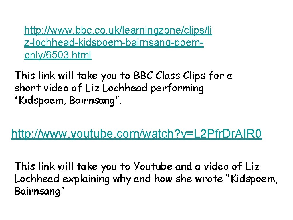 http: //www. bbc. co. uk/learningzone/clips/li z-lochhead-kidspoem-bairnsang-poemonly/6503. html This link will take you to BBC