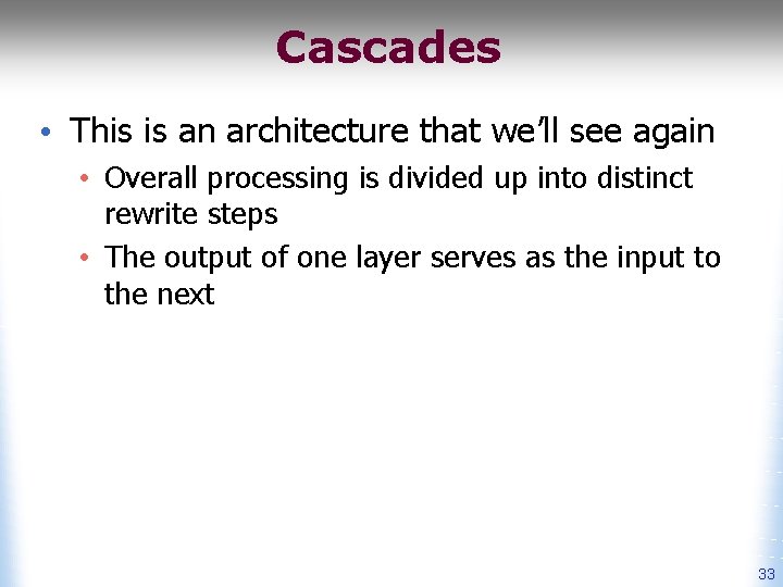 Cascades • This is an architecture that we’ll see again • Overall processing is