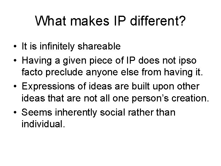 What makes IP different? • It is infinitely shareable • Having a given piece