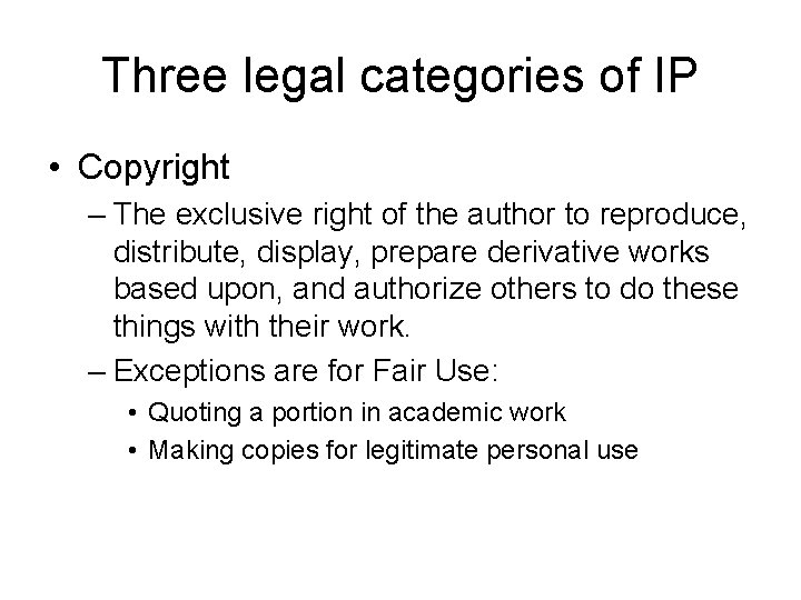 Three legal categories of IP • Copyright – The exclusive right of the author