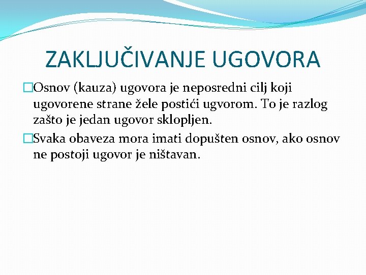 ZAKLJUČIVANJE UGOVORA �Osnov (kauza) ugovora je neposredni cilj koji ugovorene strane žele postići ugvorom.