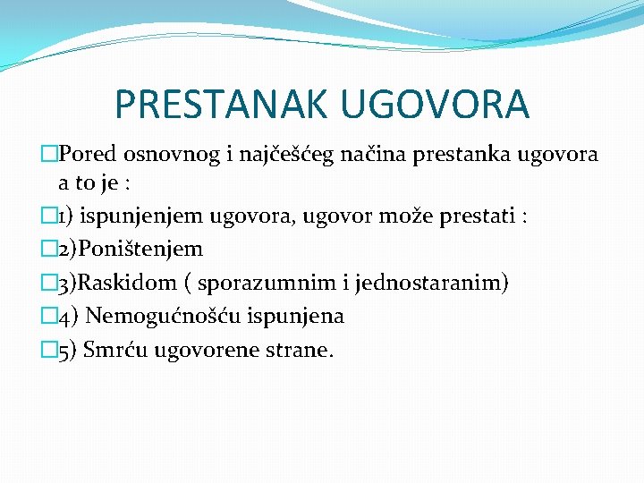 PRESTANAK UGOVORA �Pored osnovnog i najčešćeg načina prestanka ugovora a to je : �