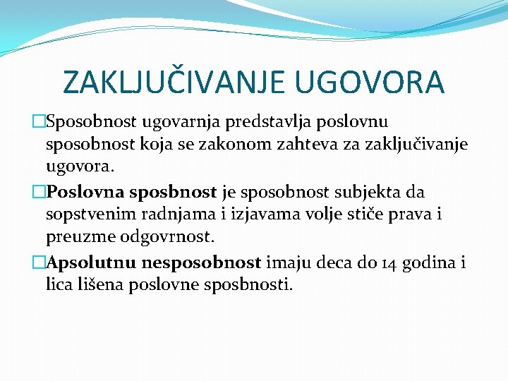 ZAKLJUČIVANJE UGOVORA �Sposobnost ugovarnja predstavlja poslovnu sposobnost koja se zakonom zahteva za zaključivanje ugovora.