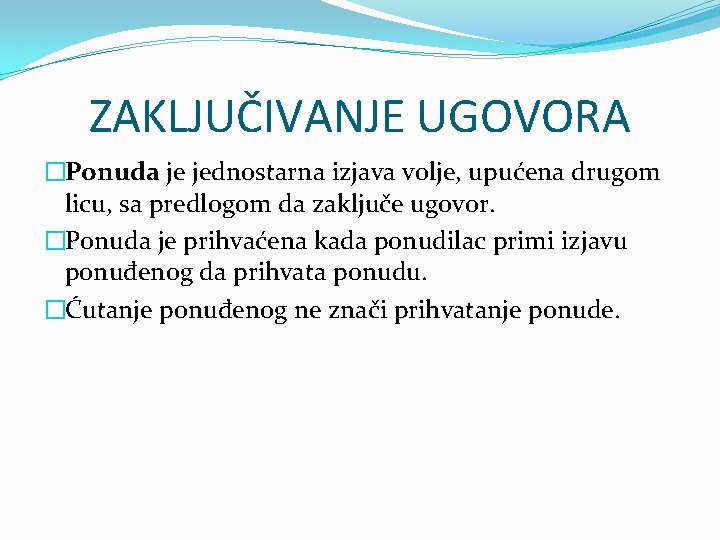 ZAKLJUČIVANJE UGOVORA �Ponuda je jednostarna izjava volje, upućena drugom licu, sa predlogom da zaključe