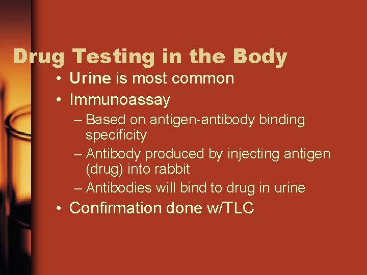 Drug Testing in the Body • Urine is most common • Immunoassay – Based