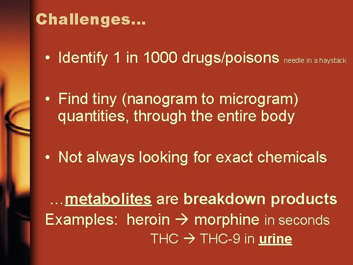 Challenges… • Identify 1 in 1000 drugs/poisons needle in a haystack • Find tiny