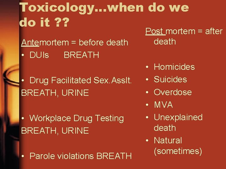 Toxicology…when do we do it ? ? Antemortem = before death • DUIs BREATH