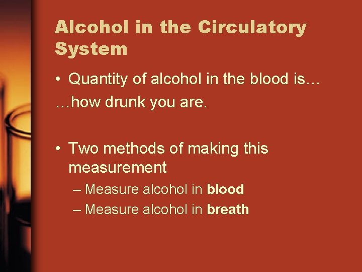 Alcohol in the Circulatory System • Quantity of alcohol in the blood is… …how