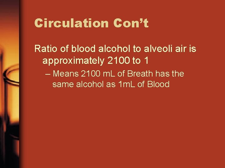 Circulation Con’t Ratio of blood alcohol to alveoli air is approximately 2100 to 1